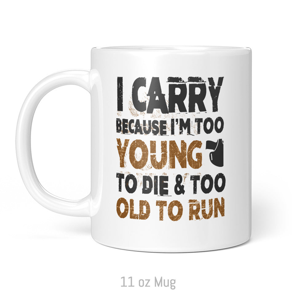 I Carry Because I'm Too Young to Die... Mug