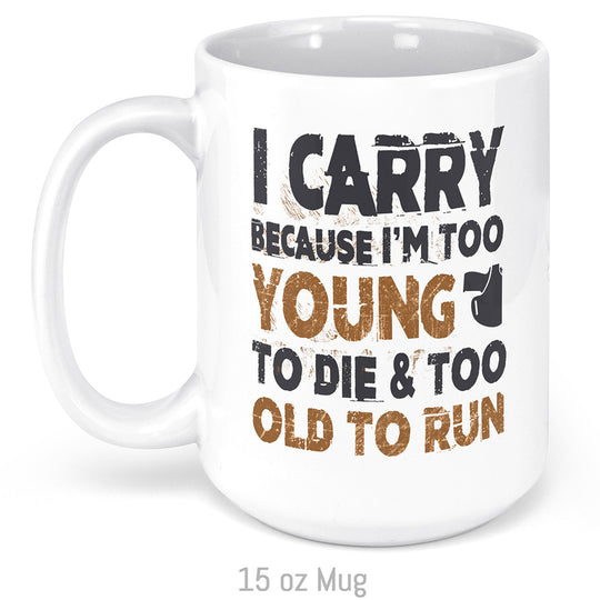 I Carry Because I'm Too Young to Die... Mug