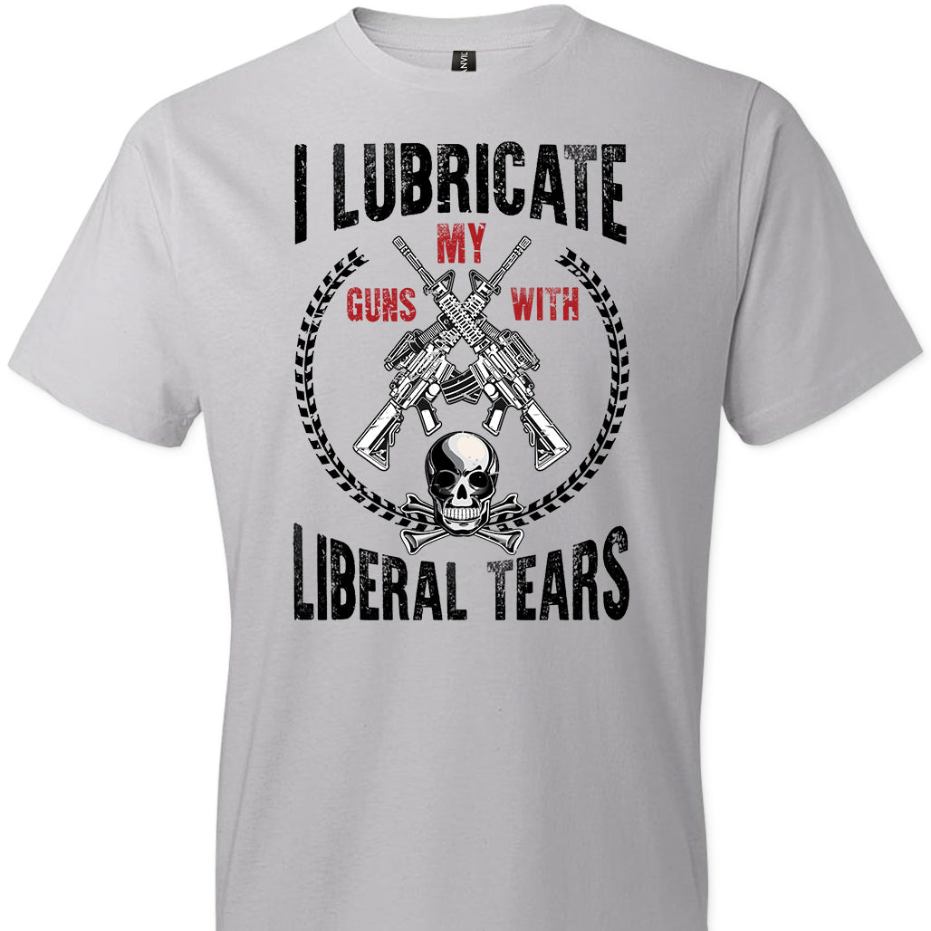 I Lube My Guns With The Tears Of Liberals Gift Tshirt I Lube My Guns With The Tears Of Liberals Gift Tshirt