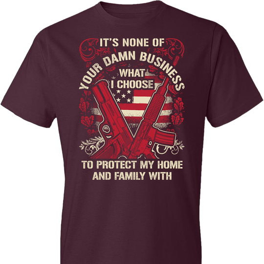 It's None Of Your Business What I Choose To Protect My Home and Family With - Men's 2nd Amendment Tshirt - Maroon
