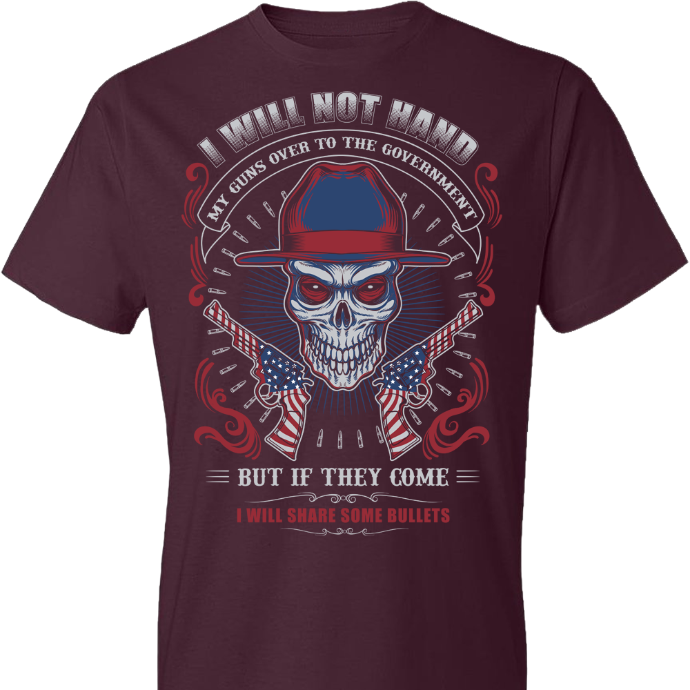 I Will Not Hand My Guns To Government, But If They Come I will Share Some Bullets - Men's Tee - Maroon